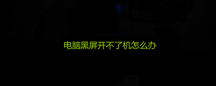 电脑黑屏开不了机怎么办